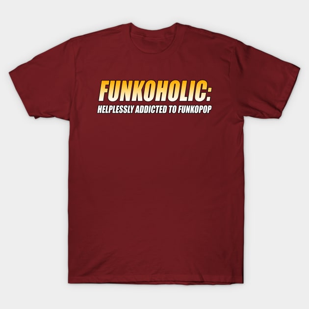 FUNKOHOLIC: HELPLESSLY ADDICTED TO FUNKOPOP T-Shirt T-Shirt by TSOL Games